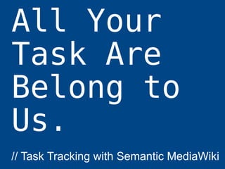 All Your Task Are Belong to Us. // Task Tracking with Semantic MediaWiki 