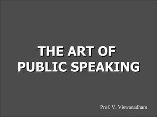 THE ART OF  PUBLIC SPEAKING Prof. V. Viswanadham 