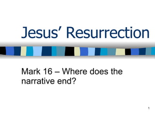 Jesus’ Resurrection Mark 16 – Where does the narrative end? 
