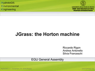 JGrass: the Horton machine Riccardo Rigon Andrea Antonello Silvia Franceschi EGU General Assembly 