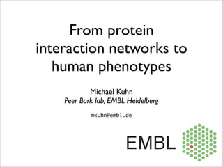 From protein
interaction networks to
   human phenotypes
            Michael Kuhn
    Peer Bork lab, EMBL Heidelberg
            mkuhn@embl.de
 