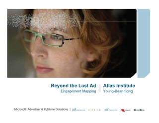 Beyond
Be ond the Last Ad      Atlas Instit te
                              Institute
   Engagement Mapping   Young-Bean Song
 