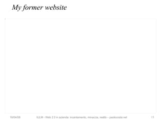 My former website 02/06/09 IULM - Web 2.0 in azienda: incantamento, minaccia, realtà – paolocosta.net 