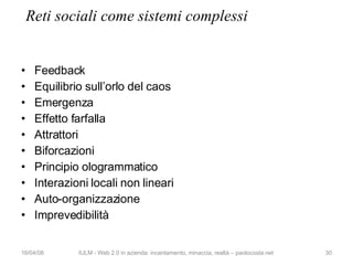 Reti sociali come sistemi complessi <ul><li>Feedback </li></ul><ul><li>Equilibrio sull’orlo del caos </li></ul><ul><li>Eme...