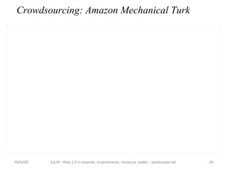 Crowdsourcing: Amazon Mechanical Turk 02/06/09 IULM - Web 2.0 in azienda: incantamento, minaccia, realtà – paolocosta.net 