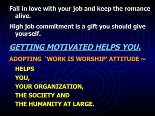 <ul><li>Fall in love with your job and keep the romance alive.  </li></ul><ul><li>High job commitment is a gift you should...