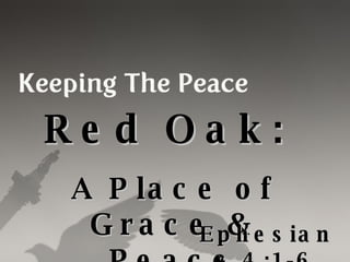 Red Oak:  A Place of Grace & Peace Ephesians 4:1-6 