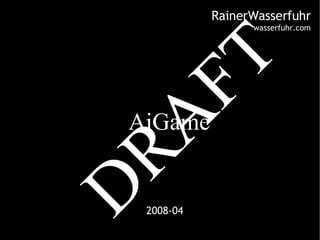 2008-04 AiGame RainerWasserfuhr wasserfuhr.com DRAFT 