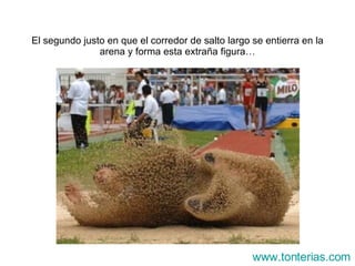 El segundo justo en que el corredor de salto largo se entierra en la arena y forma esta extraña figura… www.tonterias.com 