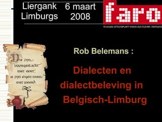 Rob Belemans : Dialecten en  dialectbeleving in  Belgisch-Limburg Liergank Limburgs 6 maart 2008 
