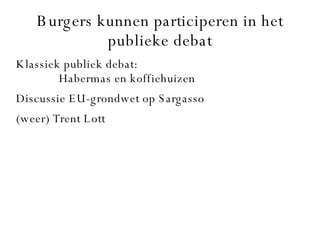 Burgers kunnen participeren in het publieke debat <ul><li>Klassiek publiek debat: Habermas en koffiehuizen </li></ul><ul><...