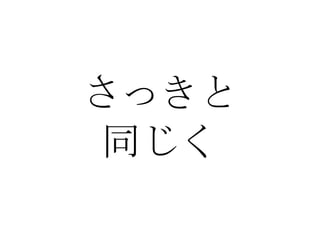 さっきと 同じく 