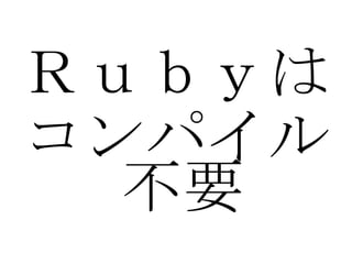 Ｒｕｂｙは コンパイル 不要 
