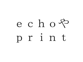 ｅｃｈｏや ｐｒｉｎｔ 