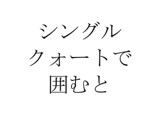 シングル クォートで 囲むと 