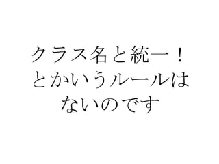 クラス名と統一！ とかいうルールは ないのです 