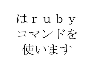 はｒｕｂｙ コマンドを 使います 