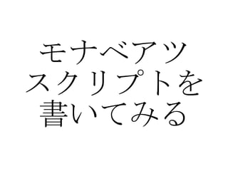 モナベアツ スクリプトを 書いてみる 