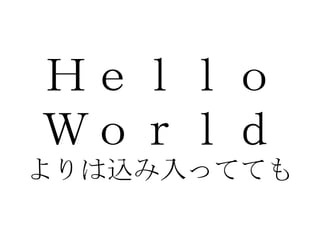 Ｈｅｌｌｏ Ｗｏｒｌｄ よりは込み入ってても 