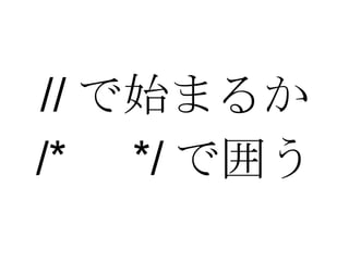 // で始まるか /* 　 */ で囲う 
