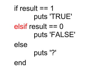 if result == 1  　　 puts 'TRUE'  elsif  result == 0  　　 puts 'FALSE'  else  　　 puts '?'  end  