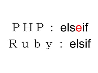 ＰＨＰ： els e if Ｒｕｂｙ： elsif 