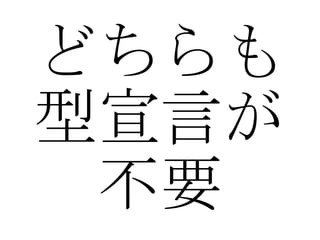 どちらも 型宣言が 不要 