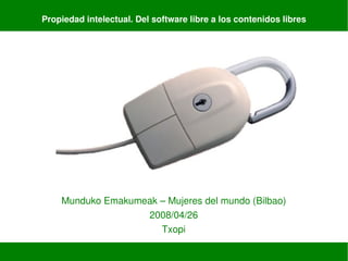 Propiedad intelectual. Del software libre a los contenidos libres




        Munduko Emakumeak – Mujeres del mundo (Bilbao)
                       2008/04/26
                          Txopi
                                     
 