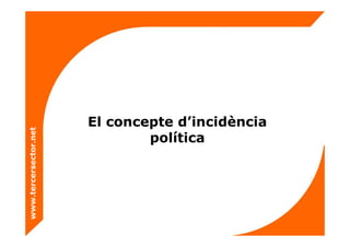El concepte d’incidència
política
www.tercersector.net
 