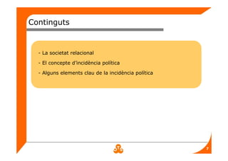 7
Continguts
- La societat relacional
- El concepte d’incidència política
- Alguns elements clau de la incidència política
 