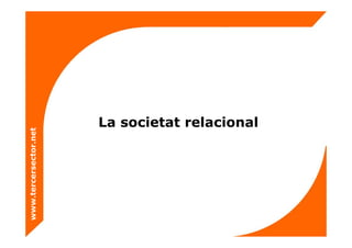 La societat relacional
www.tercersector.net
 