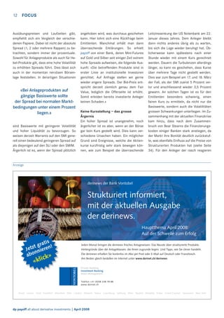 12

FOCUS

Ausübungspreisen und Laufzeiten gibt,
empﬁehlt sich ein Vergleich der verschiedenen Papiere. Dabei ist nicht der absolute
Spread (1, 2 oder mehrere Rappen) zu betrachten, sondern immer der prozentuale.
Sowohl für Anlageprodukte als auch für Hebel-Produkte gilt, dass eine hohe Volatilität
zu erhöhten Spreads führt. Dies lässt sich
auch in der momentan nervösen Börsenlage feststellen. In derartigen Situationen

«Bei Anlageprodukten auf
gängige Basiswerte sollte
der Spread bei normalen Marktbedingungen unter einem Prozent
liegen.»
sind Basiswerte mit geringerer Volatilität
und hoher Liquidität zu bevorzugen. So
weisen derzeit Warrants auf den SMI generell einen bedeutend geringeren Spread auf
als diejenigen auf den SLI oder den SMIM.
Ärgerlich ist es, wenn der Spread plötzlich

angehoben wird, was durchaus geschehen
kann. Hier lohnt sich eine Rückfrage beim
Emittenten. Manchmal erhält man dann
überraschende Erklärungen. So erhielt
payoff von einer Bank, deren Mini-Futures
auf Gold und Silber seit einiger Zeit extrem
hohe Spreads aufweisen, die folgende Auskunft: «Die betreffenden Produkte sind in
erster Linie an institutionelle Investoren
gerichtet. Auf Anfrage stellen wir gerne
wieder engere Spreads. Der Bid-Preis entspricht derzeit ziemlich genau dem Fair
Value, lediglich die Offerseite ist erhöht.
Somit erleiden bereits investierte Anleger
keinen Schaden.»
Keine Kursstellung – das grosse
Ärgernis
Ein hoher Spread ist unangenehm, noch
ärgerlicher ist es aber, wenn an der Börse
gar kein Kurs gestellt wird. Dies kann verschiedene Ursachen haben. Ein möglicher
Grund sind Ereignisse, welche die Aktienkurse kurzfristig sehr stark bewegen können, wie zum Beispiel die überraschende

Leitzinssenkung der US Notenbank am 22.
Januar dieses Jahres. Dem Anleger bleibt
dann nichts anderes übrig als zu warten,
bis sich die Lage wieder beruhigt hat. Üblicherweise kann spätestens nach einer
Stunde wieder mit einem Kurs gerechnet
werden. Dauern die Turbulenzen allerdings
länger, so kann es geschehen, dass Kurse
über mehrere Tage nicht gestellt werden.
Dies war zum Beispiel am 17. und 18. März
der Fall, als der SMI zuerst 5 Prozent verlor und anschliessend wieder 3,5 Prozent
gewann. An solchen Tagen ist es für den
Emittenten besonders schwierig, einen
fairen Kurs zu ermitteln, da nicht nur die
Basiswerte, sondern auch die Volatilitäten
grossen Schwankungen unterliegen. Im Zusammenhang mit der aktuellen Finanzkrise
kam hinzu, dass nach dem Zusammenbruch von Bear Stearns die Finanzierungskosten einiger Banken stark anstiegen, da
der Markt ihre Bonität deutlich zurückstufte, was ebenfalls Einﬂuss auf die Preise von
Strukturierten Produkten hat (siehe Seite
34). Für den Anleger der rasch reagieren

Anzeige

derinews der Bank Vontobel

Strukturiert informiert,
mit der aktuellen Ausgabe
der derinews.
Hauptthema April 2008:
Auf der Schwelle zum Erfolg

ratis
zt g eren!
Jet ni
n
abo
»

ck
«kli

Jeden Monat bringen die derinews frisches Anlagewissen. Das Neuste über strukturierte Produkte.
Hintergründe über die Anlageklassen, die ihnen zugrunde liegen. Und Tipps, wie Sie clever handeln.
Die derinews erhalten Sie kostenlos im Abo per Post oder E-Mail auf Deutsch oder Französisch.
Am Besten gleich bestellen im Internet unter www.derinet.ch/derinews
Private Banking
Investment Banking
Asset Management
Telefon +41 (0)58 238 78 88
www.derinet.ch

Zürich Luzern Genf Frankfurt München Köln London Mailand Vaduz Luxemburg Salzburg Wien Madrid Marbella Dubai Grand Cayman Vancouver New York

dp payoff all about derivative investments | April 2008

 