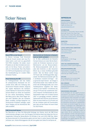 47 TICKER NEWS

Ticker News

IMPRESSUM

Quelle: ﬂickr.com; Autor: wallyg

HERAUSGEBERIN:
Derivative Partners Media AG
Splügenstrasse 10, 8002 Zürich
Telefon 043 305 05 30
www.derivativepartners.com
AUTORENTEAM:
Daniel Manser/verantwortlich, Massimo Bardelli,
Martin Egli, Christian Fürst, Dieter Haas,
Alexander Heftrich, Martin Plüss, Martin Raab,
Tobias Steiner, Andreas Stocker, Thomas Wicki
redaktion@derivativepartners.com
MARKETING:
Elena Weber
elena.weber@derivativepartners.com
LAYOUT/GESTALTUNG/UMSETZUNG:
Koller Werbung GmbH
Unteres Ziel 3, 9050 Appenzell
www.kollerwerbung.ch

Neue ETSFs an der Scoach
Im Bereich Exchange Trade Structured
Funds der Scoach wurden zwei neue Produkte kotiert, somit sind nun gesamthaft
fünf ETSFs handelbar. Die beiden neuen
Produkte von der Bank Vontobel sind einerseits ein SLI Bonus Tracker und andererseits ein internationaler Blue Chip Basket
mit 100 Prozent Kapitalschutz und Coupon.
Die Handelswährung ist in beiden Fällen
Schweizer Franken.
Neue Vorlesung des ISB
Im Frühlingssemester wird das Institut
für schweizerisches Bankwesen der Universität Zürich (ISB) eine Vorlesung über
Strukturierte Produkte anbieten. Aufgrund
des rapiden Wachstums des Schweizerischen Marktes für Strukturierte Produkte
herrscht Bedarf von Seiten der Studenten
für eine solche Veranstaltung. Professor
Mei Wang und Dr. Marc Oliver Rieger werden einen Überblick über den Schweizer
Markt vorstellen, wichtige Kategorien von
Strukturierten Produkten aufzeigen, sowie
deren Hedging und die theoretischen Modelle vorstellen.

Marktanteile der Emittenten in Deutschland nur leicht verändert
Am 18. März veröffentlichte der Deutsche
Derivate Verband zum ersten Mal die Marktanteile der Emittenten basierend auf dem
Marktvolumen und den Börsenumsätzen.
Die Börsenumsatzstatistik stellt die Umsätze aller Emittenten an allen Deutschen
Börsen dar, an denen Zertiﬁkate gehandelt
werden. Über die Börsen werden knapp
40 Prozent aller Zertiﬁkatsgeschäfte abgewickelt. Die Marktvolumenstatistik gibt das
in Zertiﬁkaten investierte Vermögen – den
so genannten Open Interest – der Anleger in
Deutschland wieder. Dazu melden die Emittenten alle Zertiﬁkategeschäfte, die in ihren
Handelssystemen aufgeführt sind. Bisher
nehmen an der Statistik 13 Emittenten teil,
was gut 70 Prozent des ausstehenden Volumens entspricht. Die Marktanteile der Zertiﬁkatsanbieter haben sich im letzten Quartal
2007 nur geringfügig verändert. Weiterhin
Spitzenreiter beim Volumen ist die Deutsche
Bank mit einem Anteil von 22,6 Prozent und
bei den Umsätzen steht die Commerzbank
ganz oben auf dem Podest mit einem Anteil
von 28,8 Prozent.

CME Group kauft Nymex
Die Übernahme von New York Mercantile Exchange, kurz Nymex, durch die CME Group
scheint beinahe vollzogen zu sein. Die Chicagoer Terminbörse bietet nach Ablauf der Frist zur
eingehenden Prüfung der Nymex-Bücher 36 US-Dollar in bar und 0,1323 CME-Titel. Sofern
die Nymex-Aktionäre ihr Einverständnis geben wird der Deal im vierten Quartal 2008 abgeschlossen sein. Andere Börsengiganten wie die Eurex gaben kein Gebot für die Nymex ab.

dp payoff all about derivative investments | April 2008

DRUCK:
Effingerhof AG
Storchengasse 15, 5201 Brugg
www.effingerhof.ch
ABOS UND ADRESSÄNDERUNGEN:
www.payoff.ch (Rubrik «payoff magazine»)
ERSCHEINUNGSWEISE/ABO:
payoff erscheint 12-mal jährlich
1-Jahres-Abo Druckausgabe: CHF 129.–
Online-Abo (per E-Mail): kostenlos
AUFLAGE:
Wird in gedruckter Form und als E-Mail
an über 23’000 Anleger verschickt
MAIL-VERSAND:
KSC WebEngineering GmbH
Stadelhoferstrasse 40, 8001 Zürich
www.kscweb.ch
RISIKOHINWEIS/DISCLAIMER:
Für die Richtigkeit der über payoff verbreiteten
Informationen und Ansichten, einschliesslich Informationen und Ansichten von Dritten, wird keine
Gewähr geleistet, weder ausdrücklich noch implizit.
Derivative Partners AG und Dritte unternehmen
alle zumutbaren Schritte, um die Zuverlässigkeit
der präsentierten Informationen zu gewährleisten,
doch machen sie keinerlei Zusagen über die Korrektheit, Zuverlässigkeit oder Vollständigkeit der
enthaltenen Informationen und Ansichten. Leser,
die aufgrund der in diesem Magazin veröffentlichten Inhalte Anlageentscheide fällen, handeln auf
eigene Gefahr, die hier veröffentlichten Informationen begründen keinerlei Haftungsansprüche.
Eine Haftung für eventuelle Vermögensschäden,
die aufgrund von Hinweisen, Vorschlägen oder
Empfehlungen des payoff aufgetreten sind, wird
kategorisch ausgeschlossen.

 