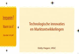 Technologische innovaties
 en Marktontwikkelingen



      Eddy Hagen, VIGC
                            1
                            1
 