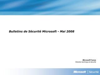 Bulletins de Sécurité Microsoft - Mai 2008




                                                       Microsoft France
                                             Direction technique et sécurité
 