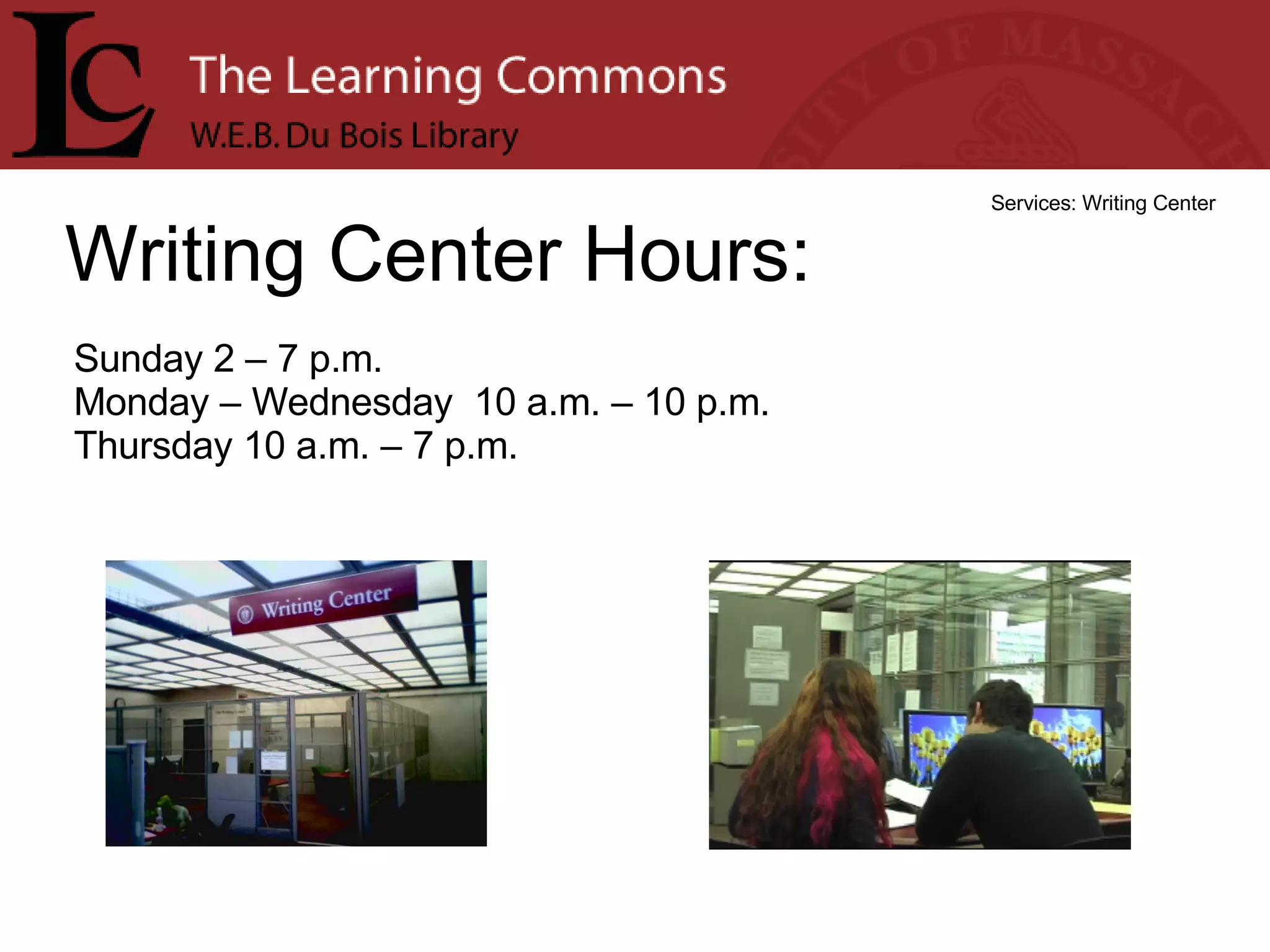 Writing Center Hours: Services: Writing Center Sunday 2 – 7 p.m. Monday – Wednesday  10 a.m. – 10 p.m. Thursday 10 a.m. – 7 p.m. 