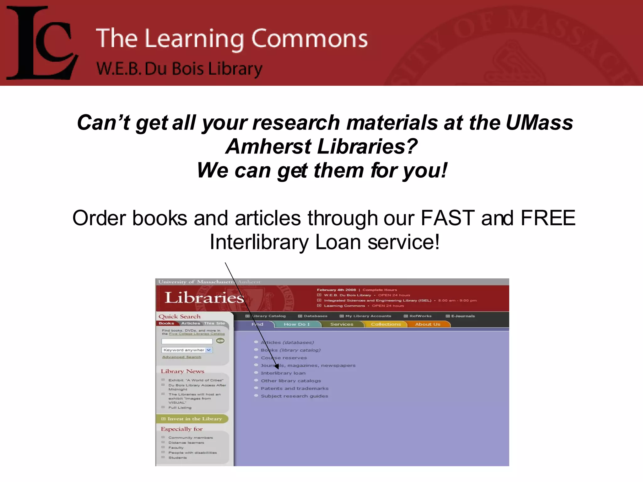 Can’t get all your research materials at the UMass Amherst Libraries?  We can get them for you!  Order books and articles through our FAST and FREE Interlibrary Loan service! 
