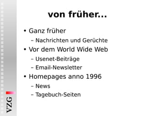 von früher... Ganz früher Nachrichten und Gerüchte Vor dem World Wide Web Usenet-Beiträge Email-Newsletter Homepages anno 1996 News Tagebuch-Seiten 
