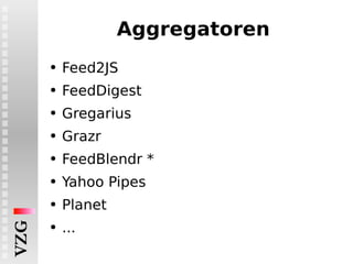 Aggregatoren Feed2JS FeedDigest Gregarius Grazr FeedBlendr * Yahoo Pipes Planet ... 