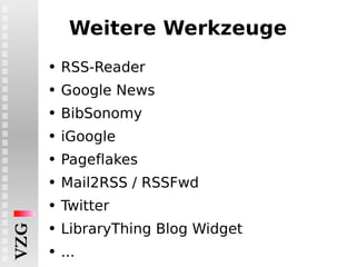 Weitere Werkzeuge RSS-Reader Google News BibSonomy iGoogle Pageflakes Mail2RSS / RSSFwd Twitter LibraryThing Blog Widget ... 