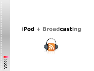 i Pod  + Broad cast ing 