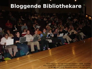 Flickr-Session auf der Internet Librarian 2006  (IL2006) http://www.flickr.com/photos/travelinlibrarian/278574835/  CC-BY- NC -SA 2.0 by Meredith Farkas / Michael Sauer Bloggende Bibliothekare 