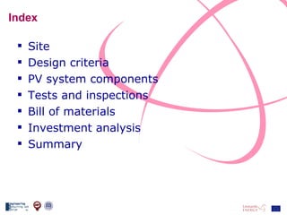Index Site Design criteria PV system components Tests and inspections Bill of materials Investment analysis Summary 