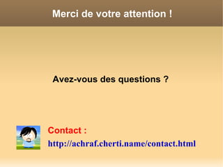 Merci de votre attention !




 Avez-vous des questions ?




Contact :
http://achraf.cherti.name/contact.html