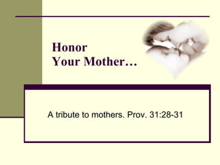 Honor  Your Mother… A tribute to mothers. Prov. 31:28-31 