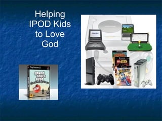 Helping IPOD Kids to Love God 