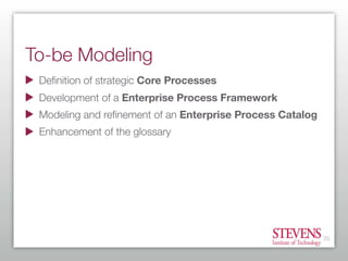 To-be Modeling
 Deﬁnition of strategic Core Processes
 Development of a Enterprise Process Framework
 Modeling and reﬁneme...