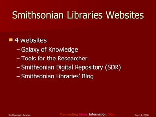 Smithsonian Libraries Websites 4 websites Galaxy of Knowledge Tools for the Researcher Smithsonian Digital Repository (SDR) Smithsonian Libraries’ Blog 