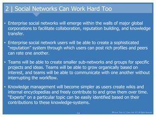 2 | Social Networks Can Work Hard Too <ul><li>Enterprise social networks will emerge within the walls of major global corp...
