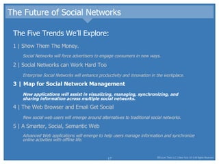 The Future of Social Networks <ul><li>The Five Trends We’ll Explore: </li></ul><ul><li>1 | Show Them The Money.  </li></ul...
